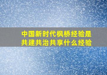 中国新时代枫桥经验是共建共治共享什么经验