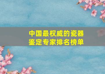 中国最权威的瓷器鉴定专家排名榜单