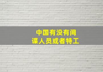 中国有没有间谍人员或者特工