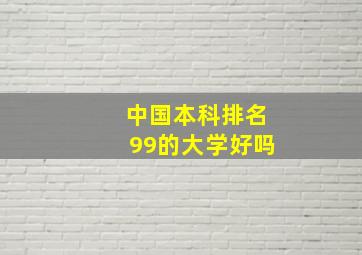 中国本科排名99的大学好吗