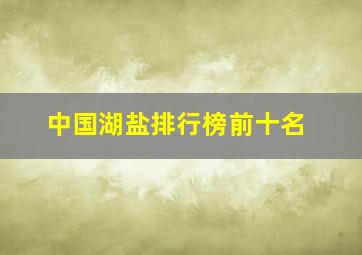 中国湖盐排行榜前十名