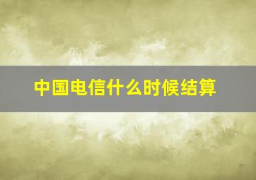 中国电信什么时候结算