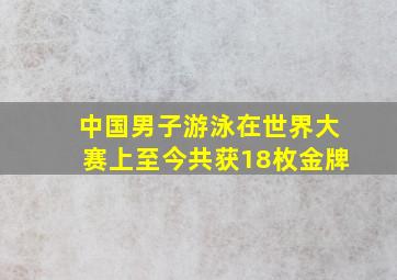 中国男子游泳在世界大赛上至今共获18枚金牌