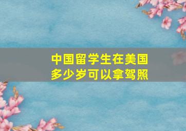 中国留学生在美国多少岁可以拿驾照