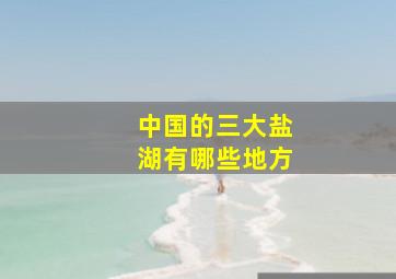 中国的三大盐湖有哪些地方