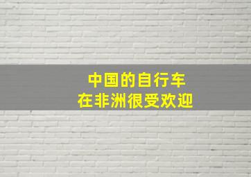 中国的自行车在非洲很受欢迎