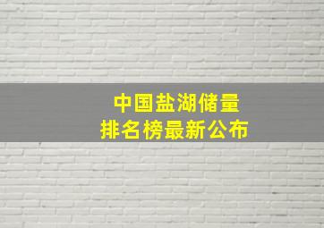 中国盐湖储量排名榜最新公布