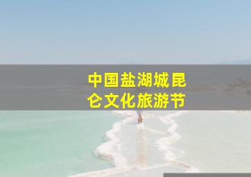 中国盐湖城昆仑文化旅游节