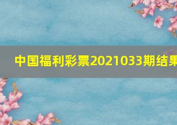 中国福利彩票2021033期结果