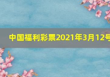 中国福利彩票2021年3月12号