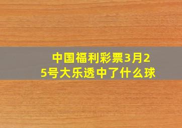 中国福利彩票3月25号大乐透中了什么球