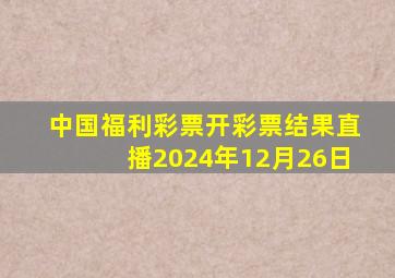 中国福利彩票开彩票结果直播2024年12月26日