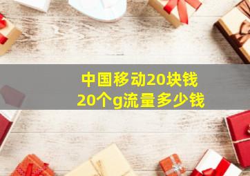 中国移动20块钱20个g流量多少钱