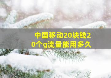 中国移动20块钱20个g流量能用多久