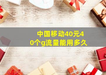 中国移动40元40个g流量能用多久