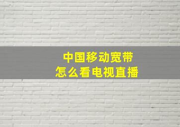 中国移动宽带怎么看电视直播