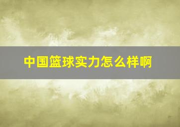 中国篮球实力怎么样啊