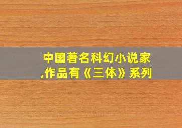 中国著名科幻小说家,作品有《三体》系列