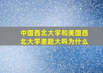 中国西北大学和美国西北大学差距大吗为什么