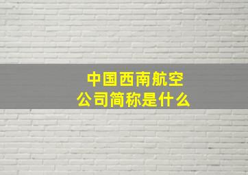 中国西南航空公司简称是什么