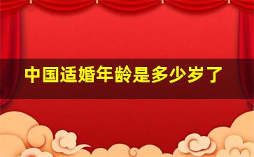 中国适婚年龄是多少岁了