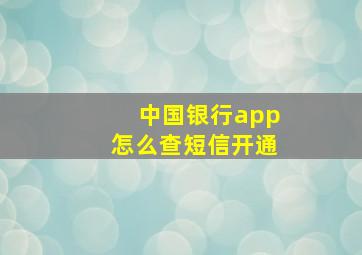 中国银行app怎么查短信开通