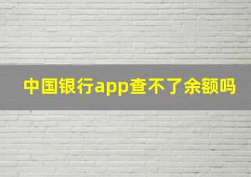 中国银行app查不了余额吗