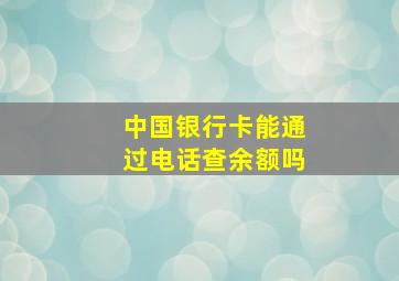 中国银行卡能通过电话查余额吗