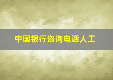 中国银行咨询电话人工