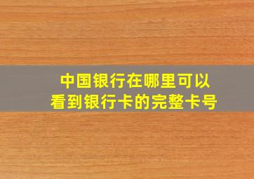 中国银行在哪里可以看到银行卡的完整卡号