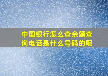 中国银行怎么查余额查询电话是什么号码的呢