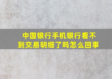 中国银行手机银行看不到交易明细了吗怎么回事