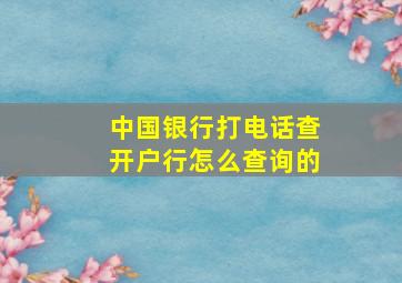 中国银行打电话查开户行怎么查询的