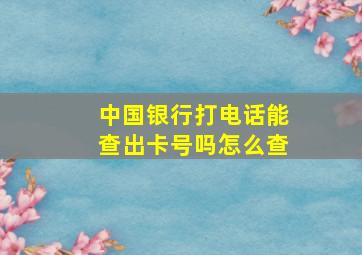 中国银行打电话能查出卡号吗怎么查