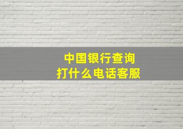 中国银行查询打什么电话客服