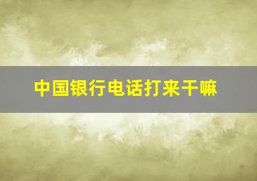 中国银行电话打来干嘛