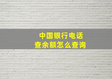 中国银行电话查余额怎么查询