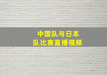 中国队与日本队比赛直播视频