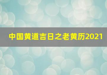 中国黄道吉日之老黄历2021