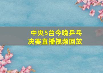 中央5台今晚乒乓决赛直播视频回放