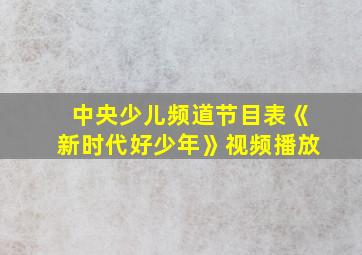 中央少儿频道节目表《新时代好少年》视频播放