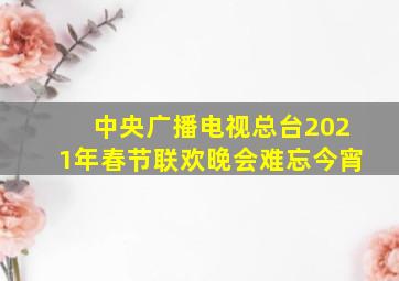 中央广播电视总台2021年春节联欢晚会难忘今宵