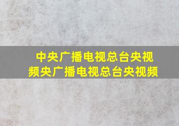 中央广播电视总台央视频央广播电视总台央视频