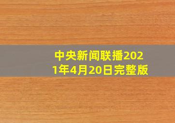 中央新闻联播2021年4月20日完整版