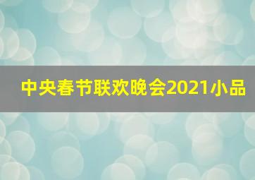 中央春节联欢晚会2021小品