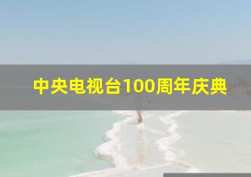 中央电视台100周年庆典