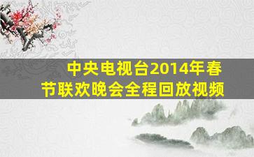 中央电视台2014年春节联欢晚会全程回放视频