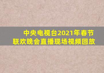 中央电视台2021年春节联欢晚会直播现场视频回放