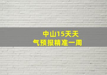 中山15天天气预报精准一周