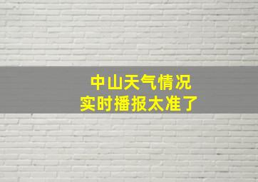 中山天气情况实时播报太准了